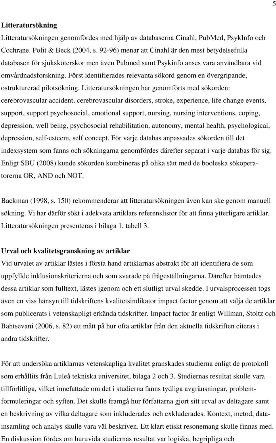 Först identifierades relevanta sökord genom en övergripande, ostrukturerad pilotsökning.