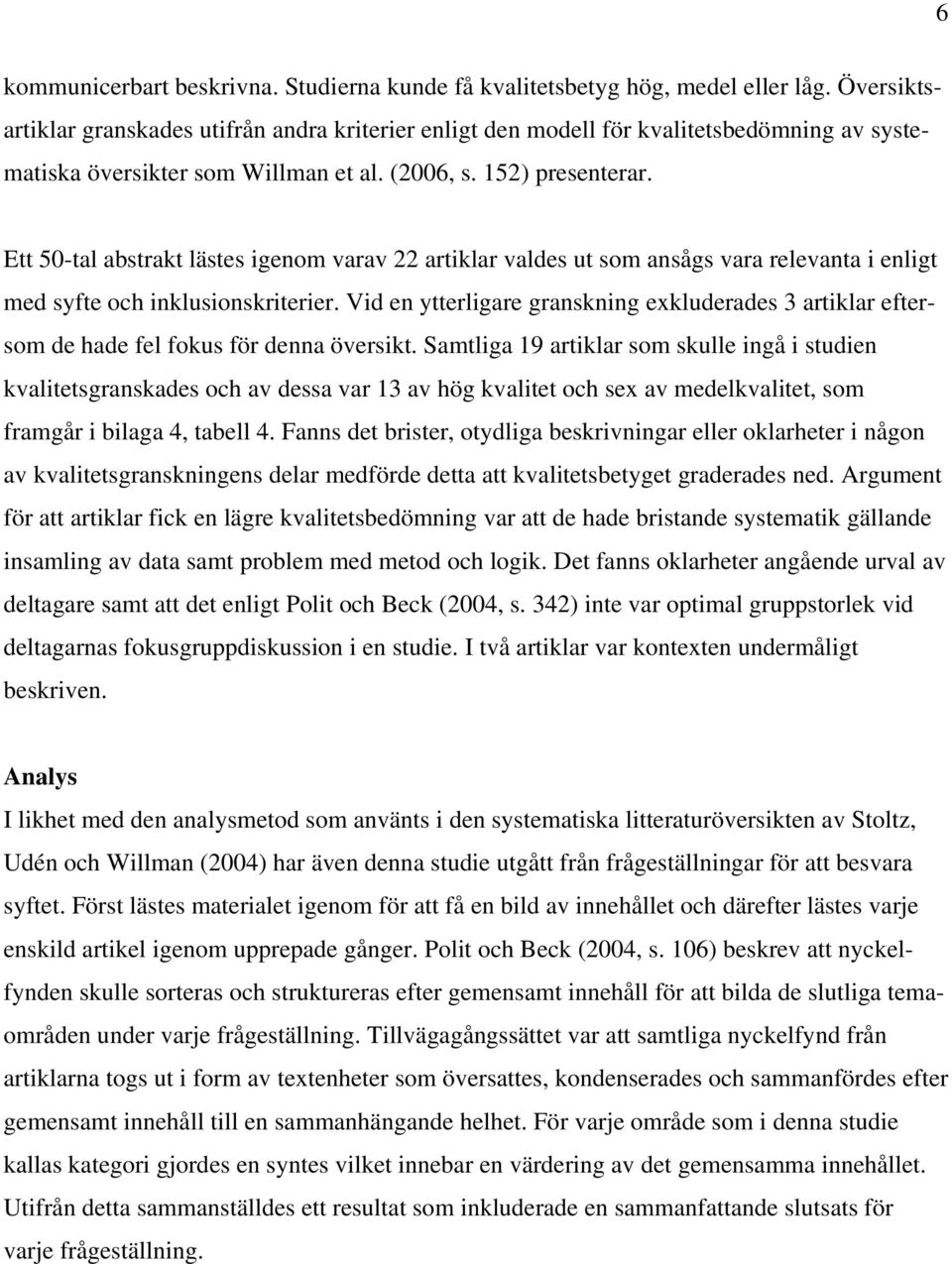 Ett 50-tal abstrakt lästes igenom varav 22 artiklar valdes ut som ansågs vara relevanta i enligt med syfte och inklusionskriterier.