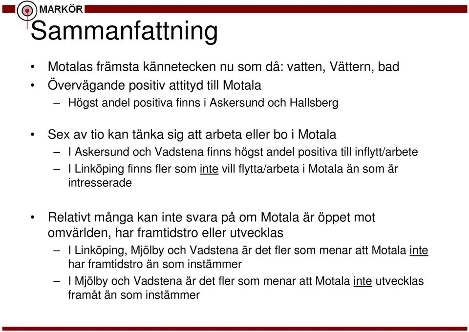 flytta/arbeta i Motala än som är intresserade Relativt många kan inte svara på om Motala är öppet mot omvärlden, har framtidstro eller utvecklas I Linköping, Mjölby och