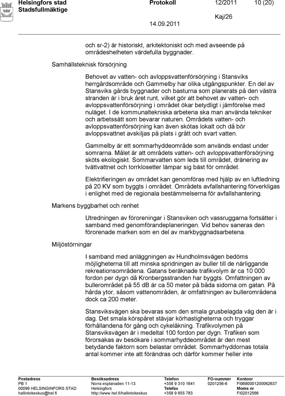 En del av Stansviks gårds byggnader och basturna som planerats på den västra stranden är i bruk året runt, vilket gör att behovet av vatten- och avloppsvattenförsörjning i området ökar betydligt i