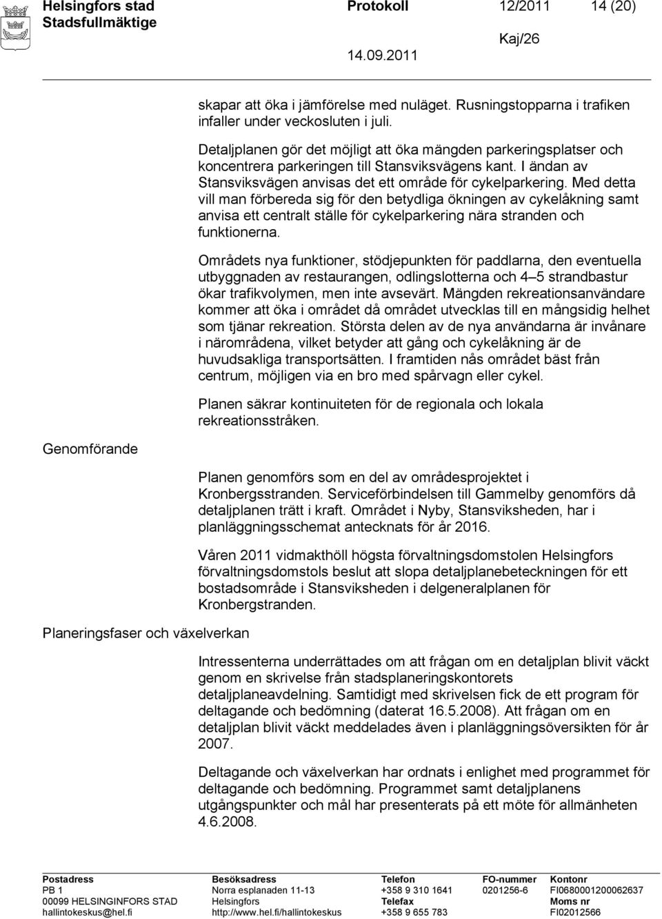 Med detta vill man förbereda sig för den betydliga ökningen av cykelåkning samt anvisa ett centralt ställe för cykelparkering nära stranden och funktionerna.