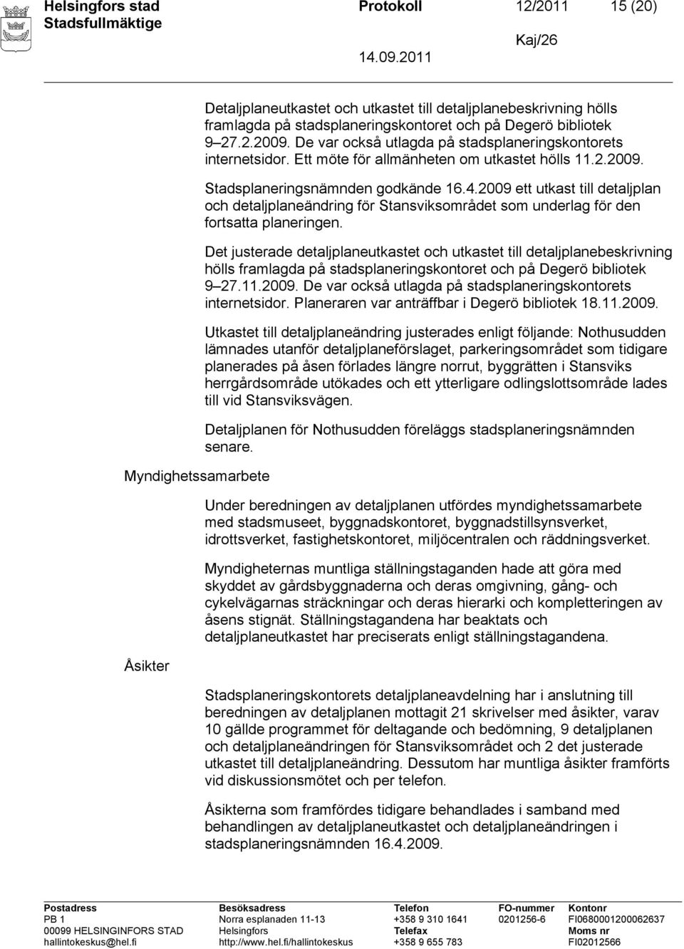 2009 ett utkast till detaljplan och detaljplaneändring för Stansviksområdet som underlag för den fortsatta planeringen.