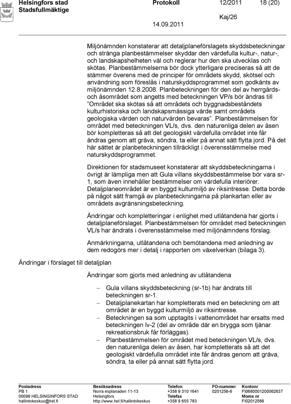 Planbestämmelserna bör dock ytterligare preciseras så att de stämmer överens med de principer för områdets skydd, skötsel och användning som föreslås i naturskyddsprogrammet som godkänts av