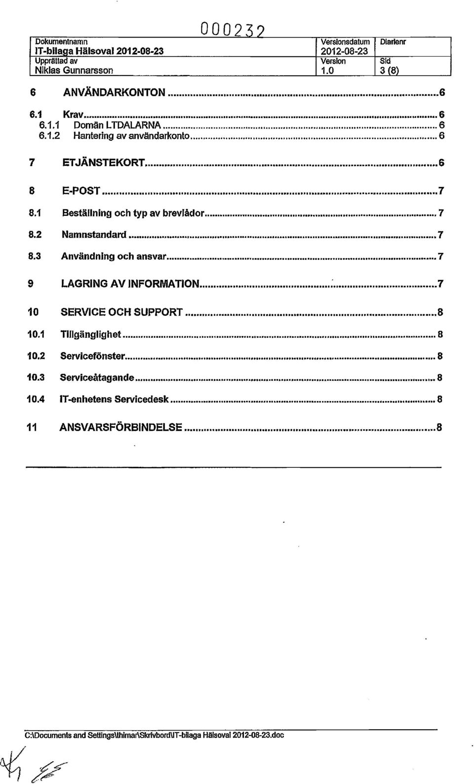 I "' 'I 7 Beställning och typ av brevjådor... 7 Namnstandard... 7 Användning och ansvar... 7 LAGRING AV INFORMATION... ;... 7 SERVICE OCH SUPPORT... 8 Tillgänglighet.