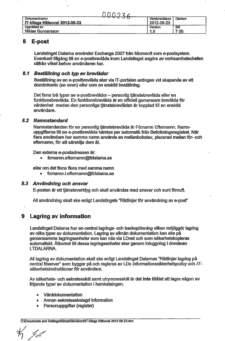 Eventuell tillgång till en e-postbrevlåda inom Landstinget avgörs av verksamhetschefen utifrån vilket behov användaren har. 8.