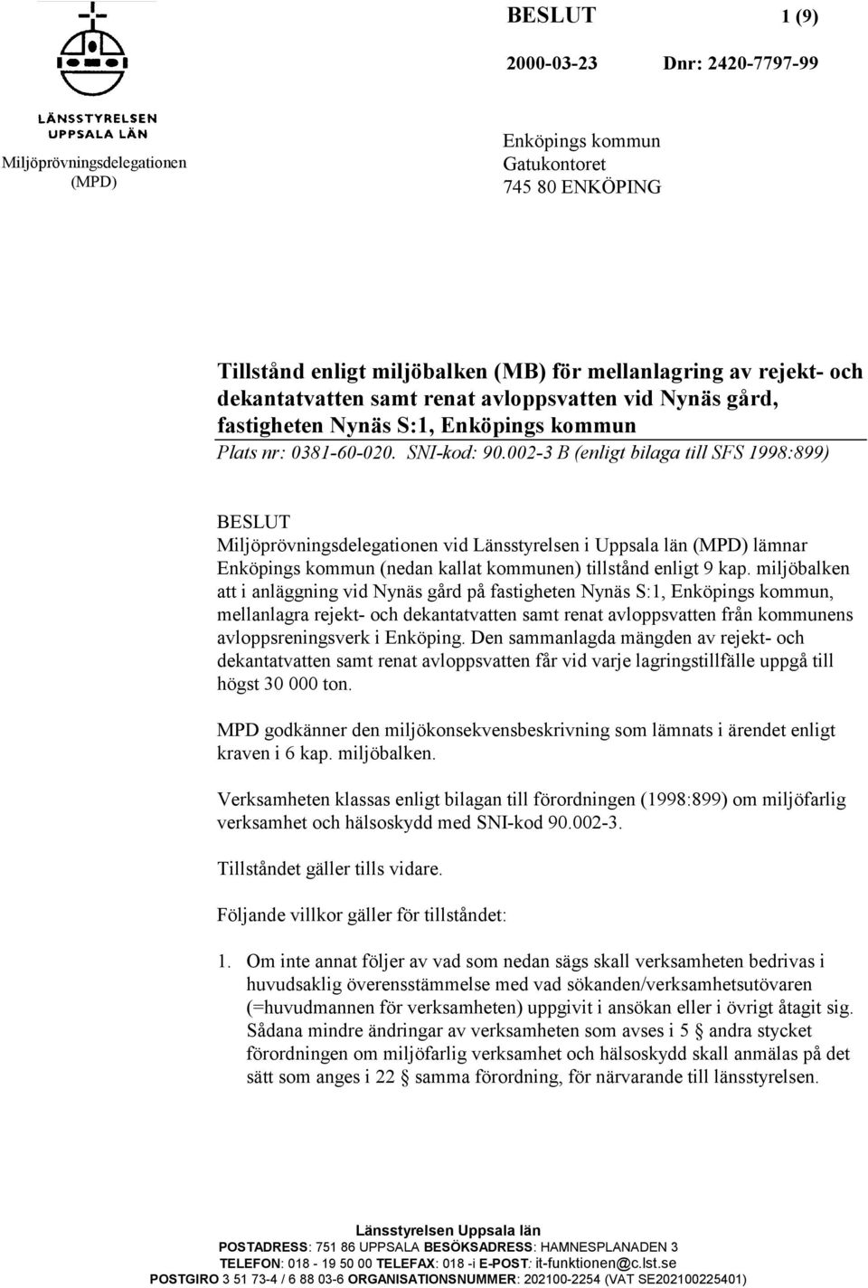 002-3 B (enligt bilaga till SFS 1998:899) BESLUT Miljöprövningsdelegationen vid Länsstyrelsen i Uppsala län (MPD) lämnar Enköpings kommun (nedan kallat kommunen) tillstånd enligt 9 kap.