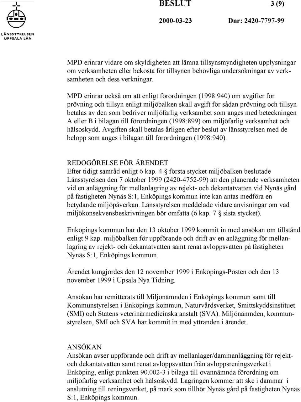 verksamhet som anges med beteckningen A eller B i bilagan till förordningen (1998:899) om miljöfarlig verksamhet och hälsoskydd.