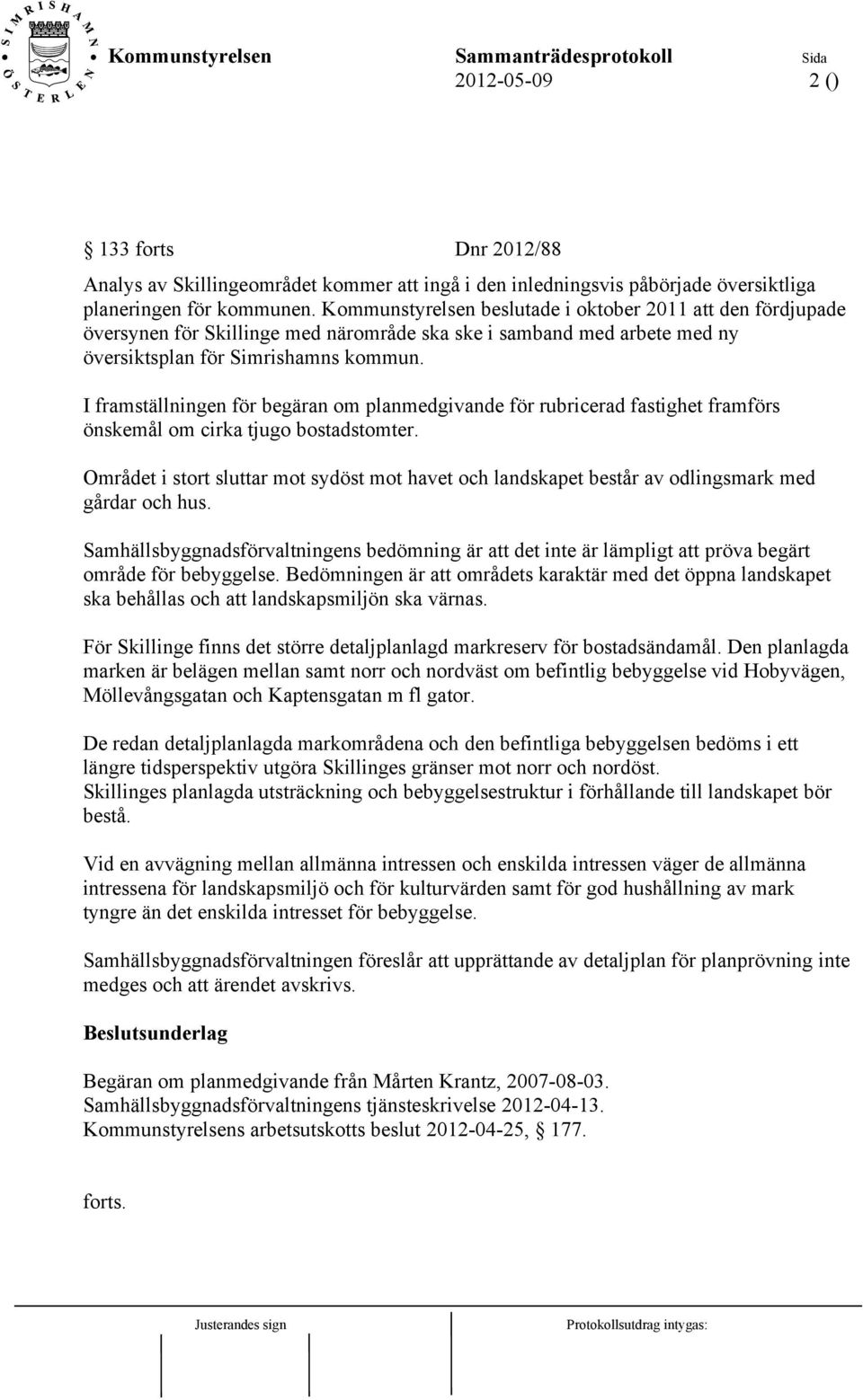 I framställningen för begäran om planmedgivande för rubricerad fastighet framförs önskemål om cirka tjugo bostadstomter.