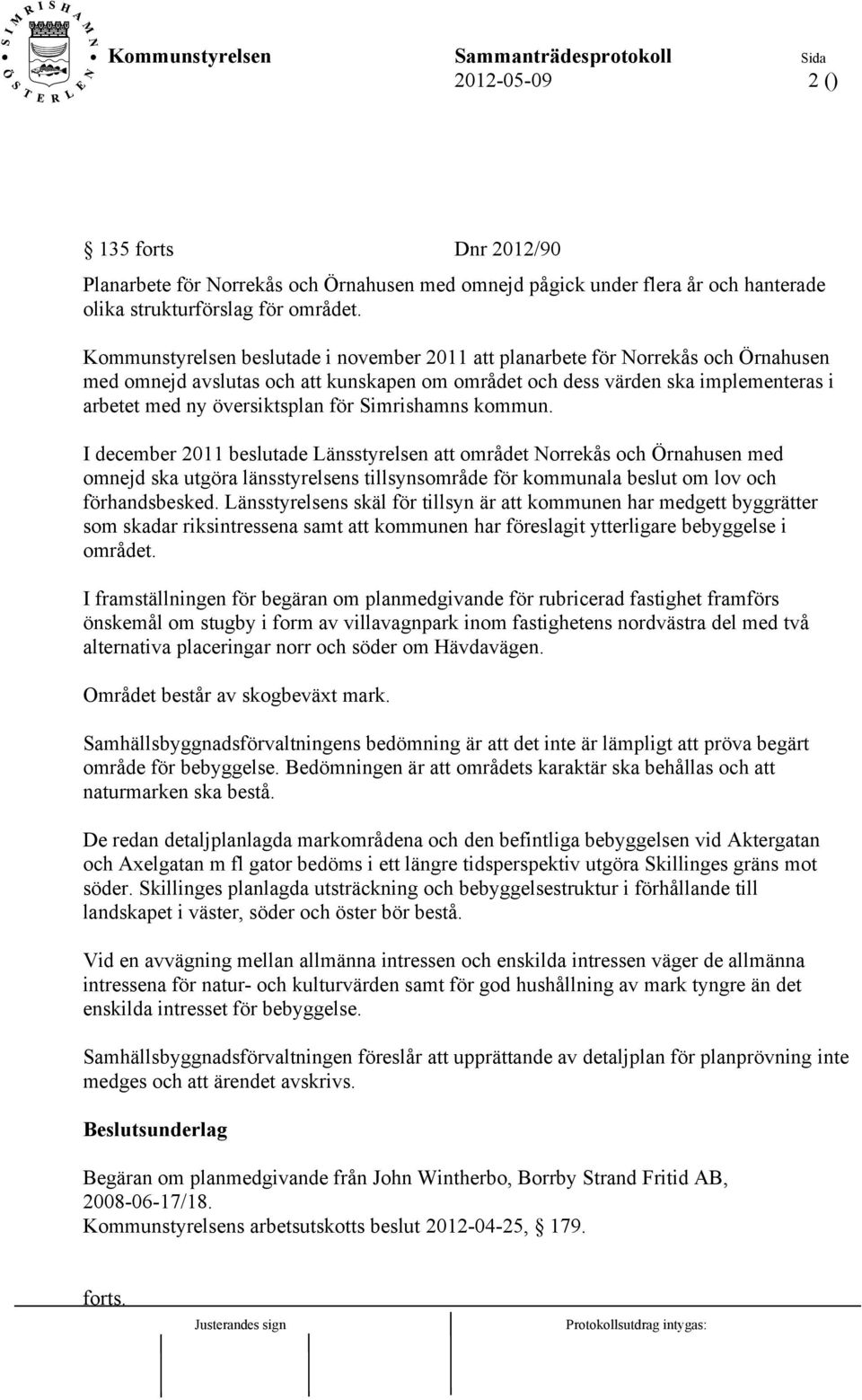 för Simrishamns kommun. I december 2011 beslutade Länsstyrelsen att området Norrekås och Örnahusen med omnejd ska utgöra länsstyrelsens tillsynsområde för kommunala beslut om lov och förhandsbesked.