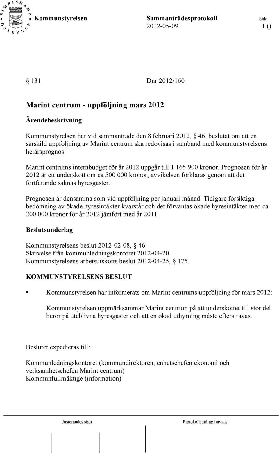 Prognosen för år 2012 är ett underskott om ca 500 000 kronor, avvikelsen förklaras genom att det fortfarande saknas hyresgäster. Prognosen är densamma som vid uppföljning per januari månad.