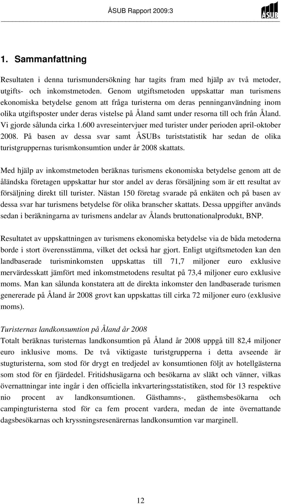 och från Åland. Vi gjorde sålunda cirka 1.600 avreseintervjuer med turister under perioden april-oktober 2008.