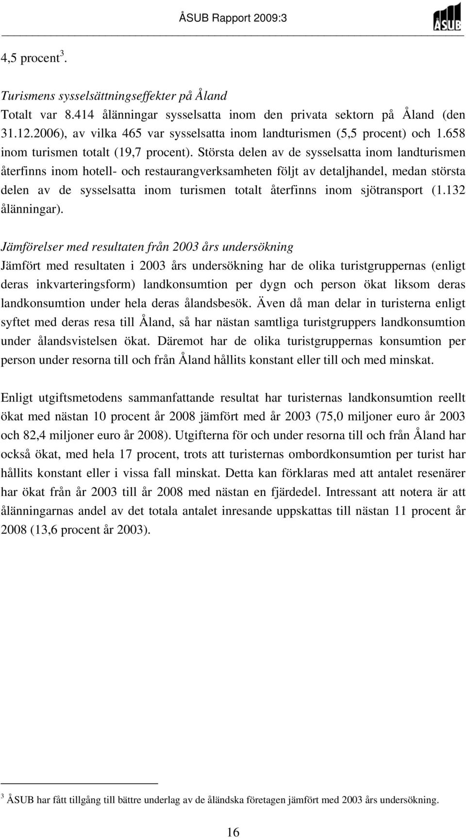 Största delen av de sysselsatta inom landturismen återfinns inom hotell- och restaurangverksamheten följt av detaljhandel, medan största delen av de sysselsatta inom turismen totalt återfinns inom