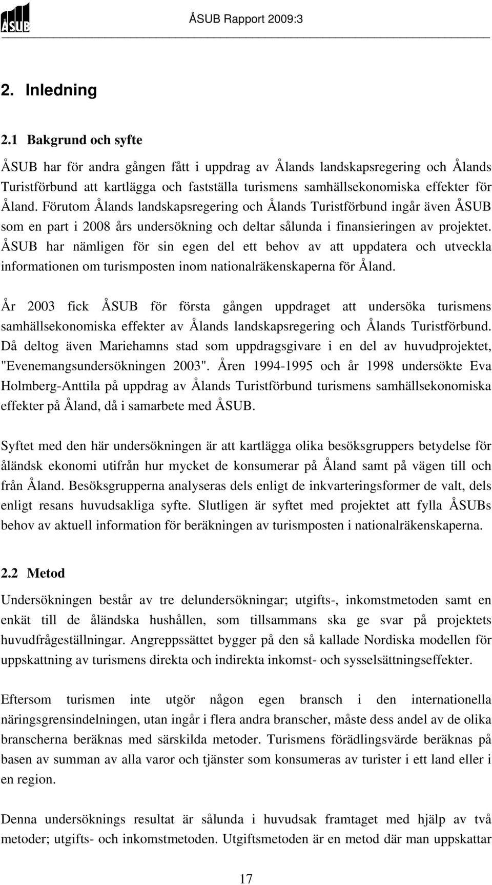 Förutom Ålands landskapsregering och Ålands Turistförbund ingår även ÅSUB som en part i 2008 års undersökning och deltar sålunda i finansieringen av projektet.