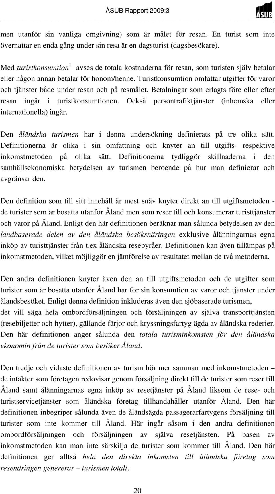 Turistkonsumtion omfattar utgifter för varor och tjänster både under resan och på resmålet. Betalningar som erlagts före eller efter resan ingår i turistkonsumtionen.