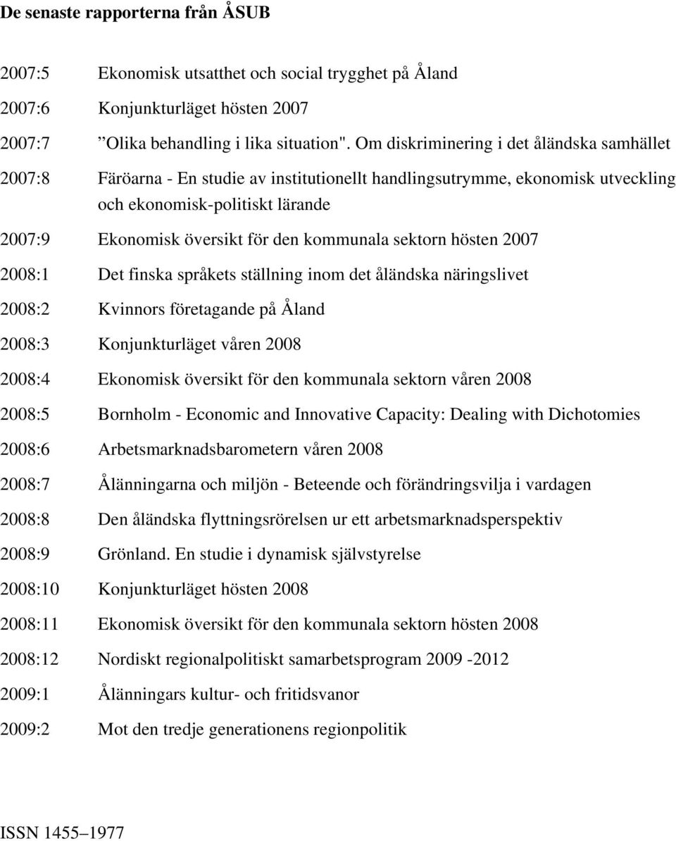 kommunala sektorn hösten 2007 2008:1 Det finska språkets ställning inom det åländska näringslivet 2008:2 Kvinnors företagande på Åland 2008:3 Konjunkturläget våren 2008 2008:4 Ekonomisk översikt för