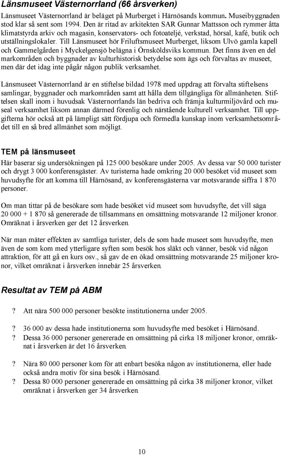 Till Länsmuseet hör Friluftsmuseet Murberget, liksom Ulvö gamla kapell och Gammelgården i Myckelgensjö belägna i Örnsköldsviks kommun.