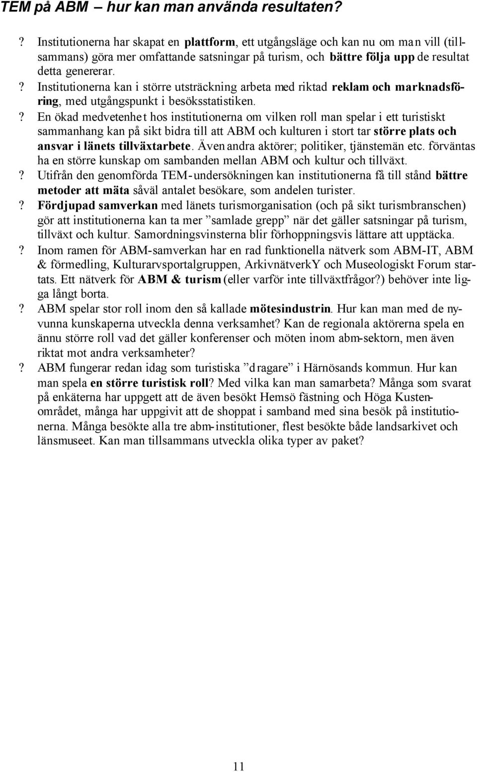 ? Institutionerna kan i större utsträckning arbeta med riktad reklam och marknadsföring, med utgångspunkt i besöksstatistiken.