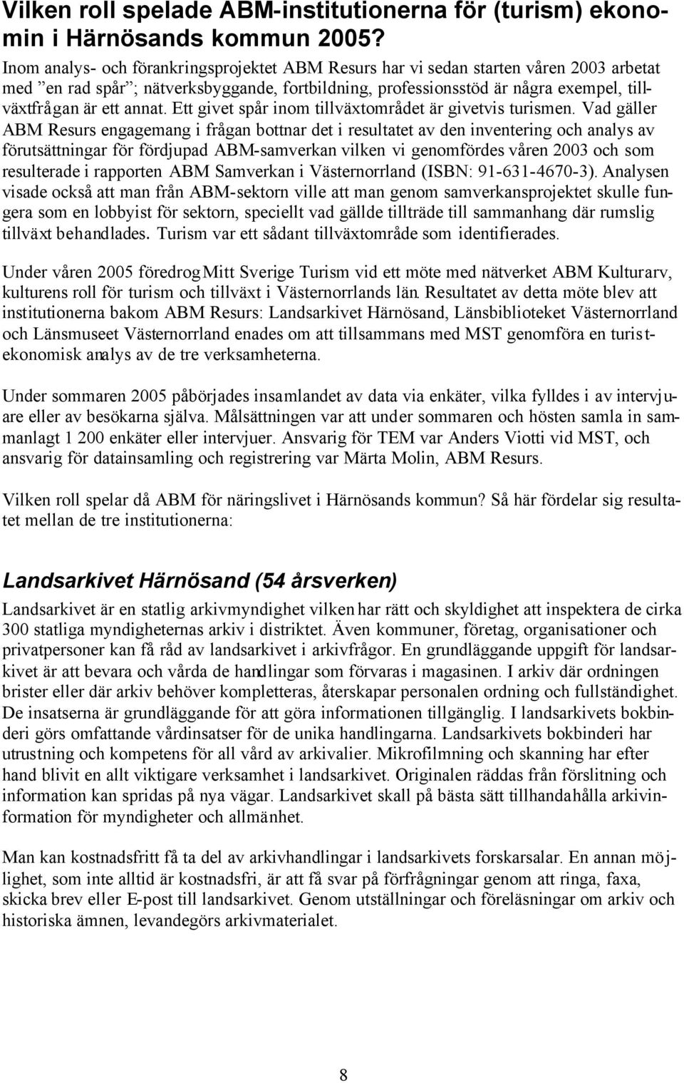annat. Ett givet spår inom tillväxtområdet är givetvis turismen.
