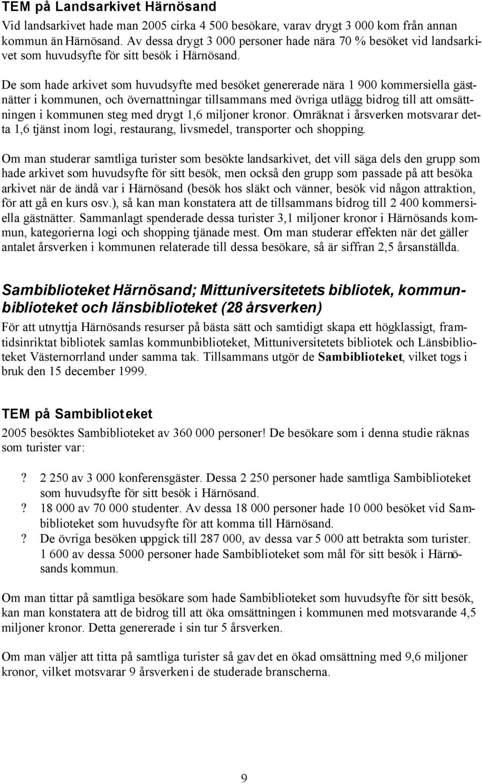 De som hade arkivet som huvudsyfte med besöket genererade nära 1 900 kommersiella gästnätter i kommunen, och övernattningar tillsammans med övriga utlägg bidrog till att omsättningen i kommunen steg