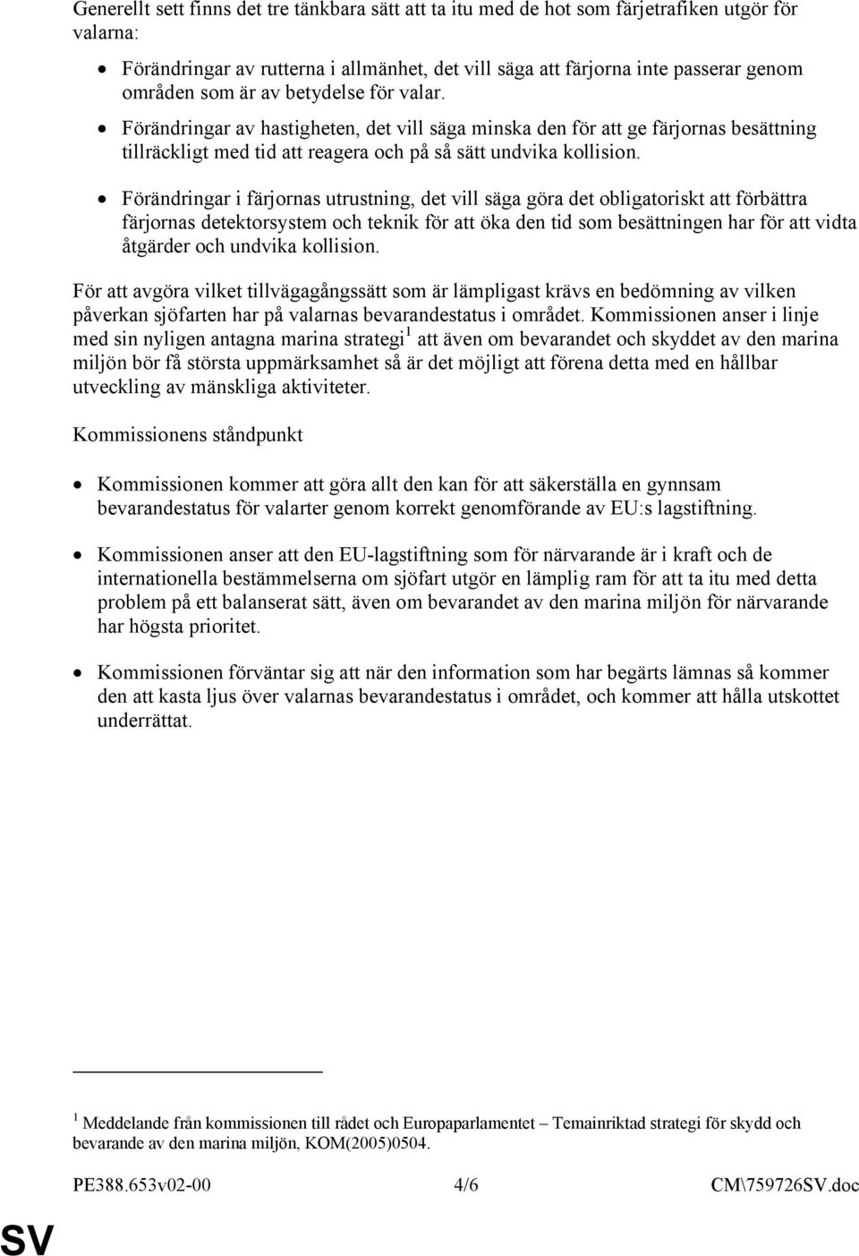 Förändringar i färjornas utrustning, det vill säga göra det obligatoriskt att förbättra färjornas detektorsystem och teknik för att öka den tid som besättningen har för att vidta åtgärder och undvika