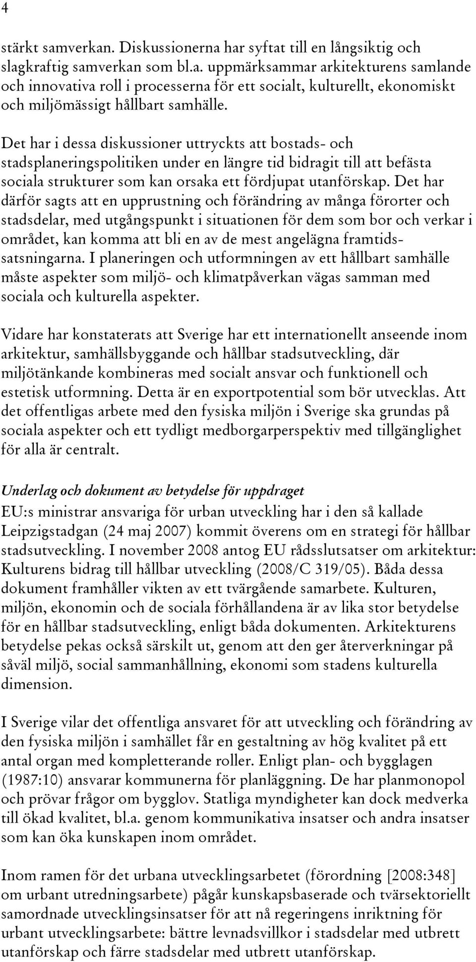 Det har därför sagts att en upprustning och förändring av många förorter och stadsdelar, med utgångspunkt i situationen för dem som bor och verkar i området, kan komma att bli en av de mest angelägna