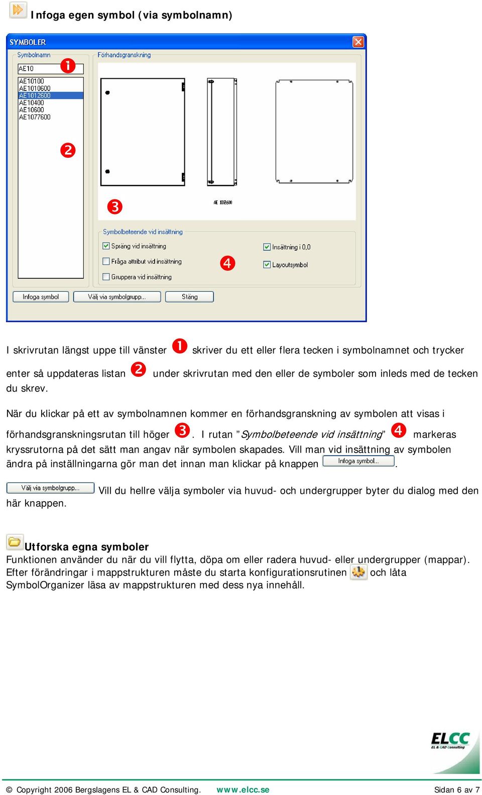 I rutan Symbolbeteende vid insättning markeras kryssrutorna på det sätt man angav när symbolen skapades.