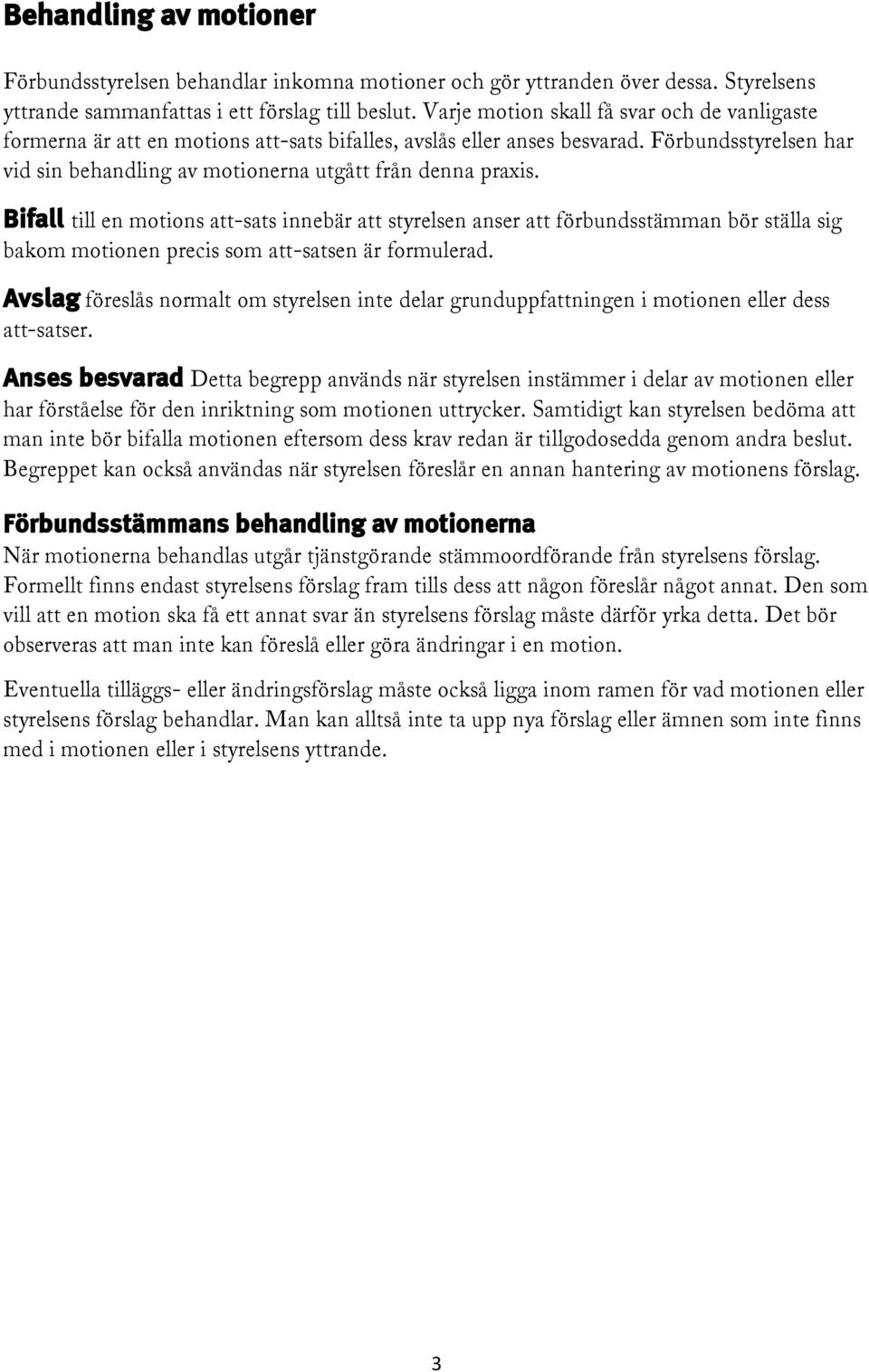 Bifall till en motions att-sats innebär att styrelsen anser att förbundsstämman bör ställa sig bakom motionen precis som att-satsen är formulerad.