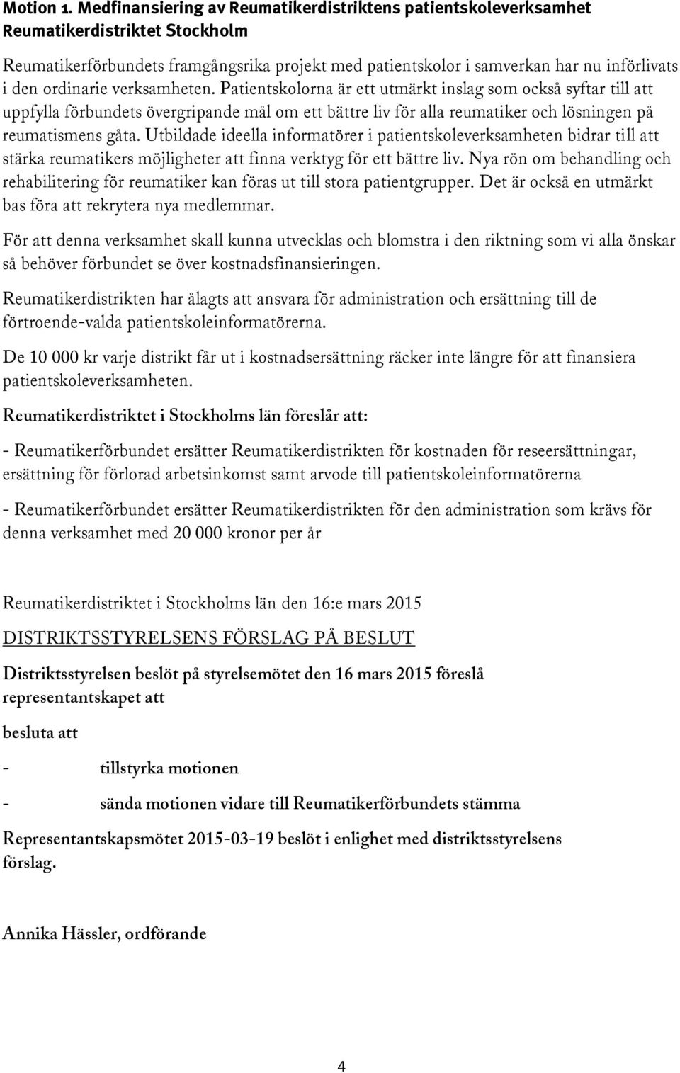 ordinarie verksamheten. Patientskolorna är ett utmärkt inslag som också syftar till att uppfylla förbundets övergripande mål om ett bättre liv för alla reumatiker och lösningen på reumatismens gåta.