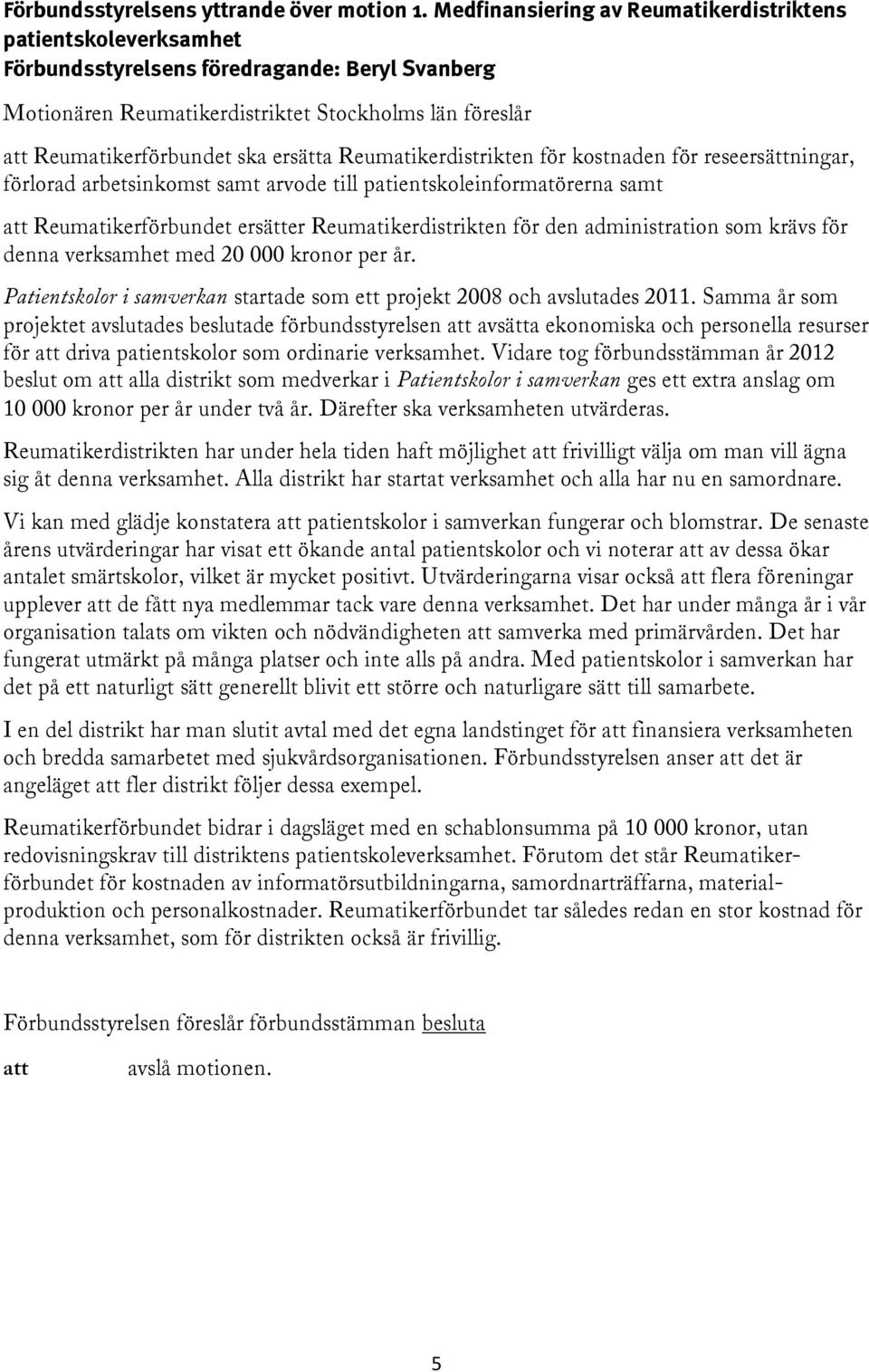 ersätta Reumatikerdistrikten för kostnaden för reseersättningar, förlorad arbetsinkomst samt arvode till patientskoleinformatörerna samt att Reumatikerförbundet ersätter Reumatikerdistrikten för den