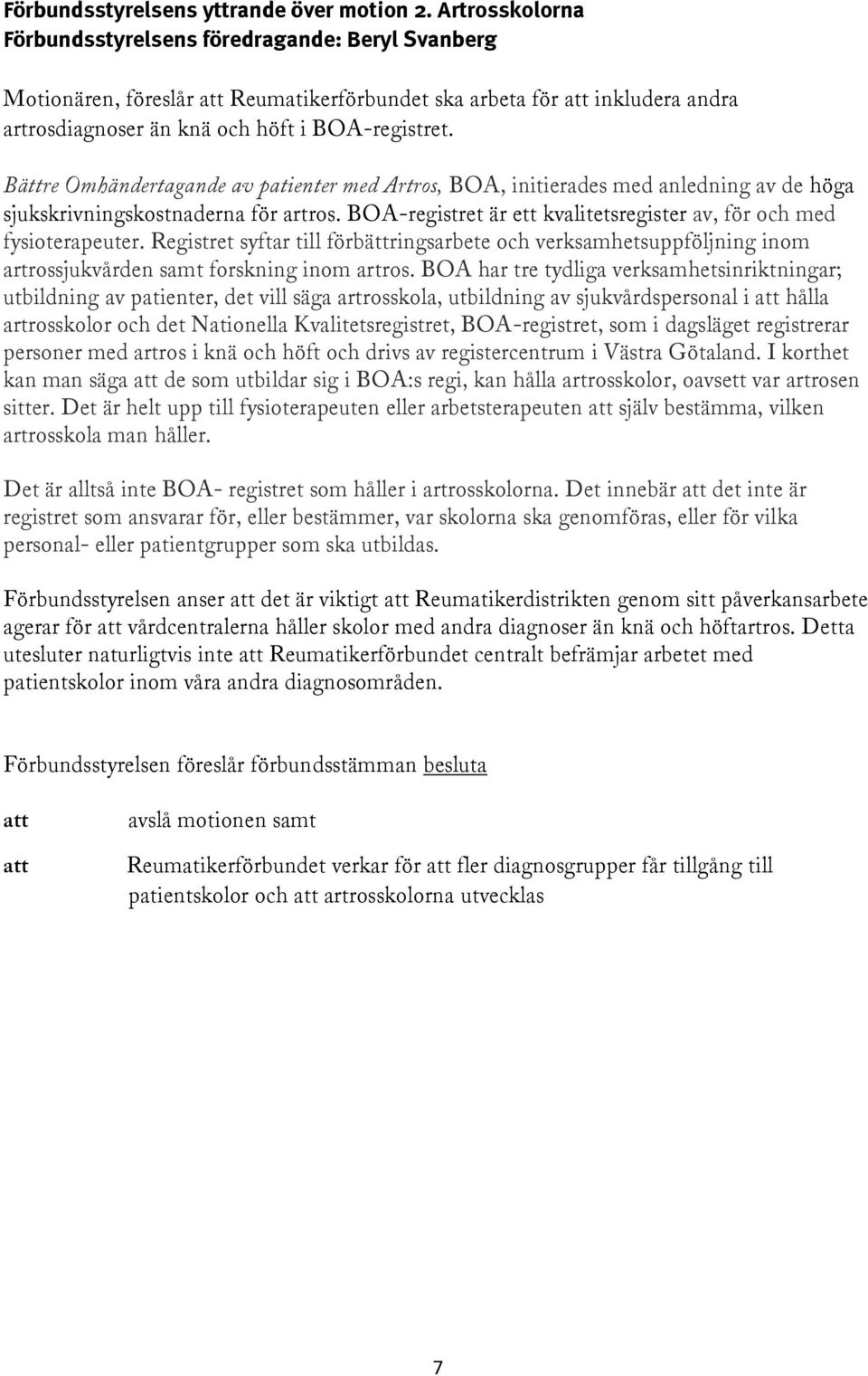 Bättre Omhändertagande av patienter med Artros, BOA, initierades med anledning av de höga sjukskrivningskostnaderna för artros. BOA-registret är ett kvalitetsregister av, för och med fysioterapeuter.