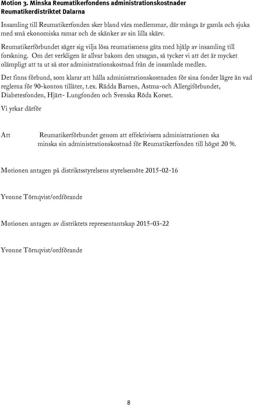 skänker av sin lilla skärv. Reumatikerförbundet säger sig vilja lösa reumatismens gåta med hjälp av insamling till forskning.