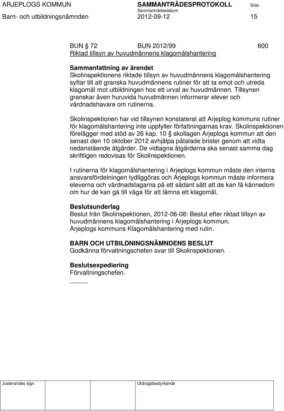 Skolinspektionen har vid tillsynen konstaterat att Arjeplog kommuns rutiner för klagomålshantering inte uppfyller författningarnas krav. Skolinspektionen förelägger med stöd av 26 kap.