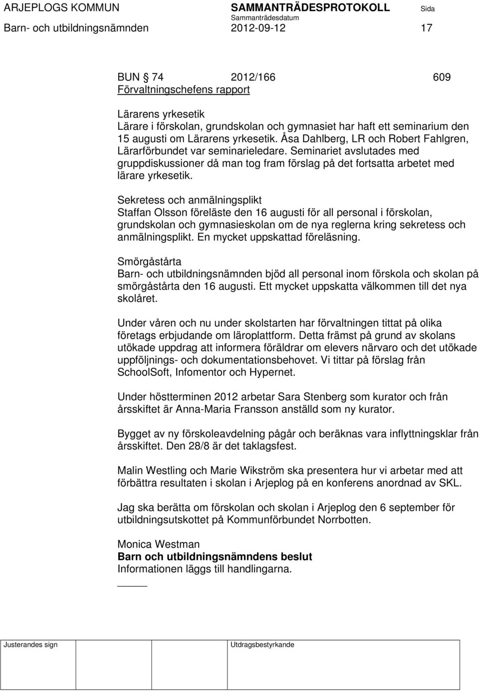 Sekretess och anmälningsplikt Staffan Olsson föreläste den 16 augusti för all personal i förskolan, grundskolan och gymnasieskolan om de nya reglerna kring sekretess och anmälningsplikt.