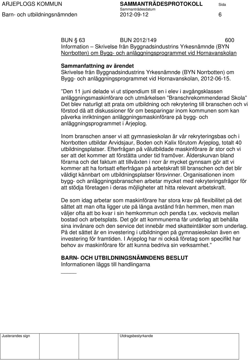 Den 11 juni delade vi ut stipendium till en i elev i avgångsklassen anläggningsmaskinförare och utmärkelsen Branschrekommenderad Skola Det blev naturligt att prata om utbildning och rekrytering till