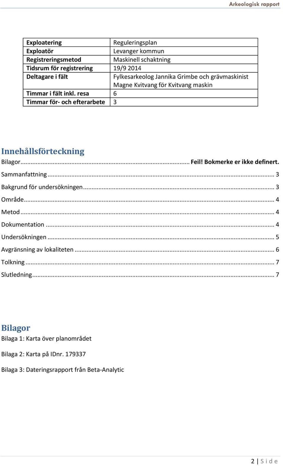 Sammanfattning............3 Bakgrundför undersökningen.........3 Område............4 Metod............4 Dokumentation............4 Undersökningen............5 Avgränsningavlokaliteten.