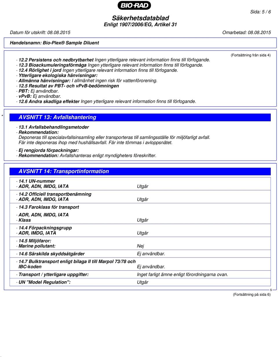 5 Resultat av PBT- och vpvb-bedömningen PBT: Ej användbar. vpvb: Ej användbar. 12.6 Andra skadliga effekter Ingen ytterligare relevant information finns till förfogande.