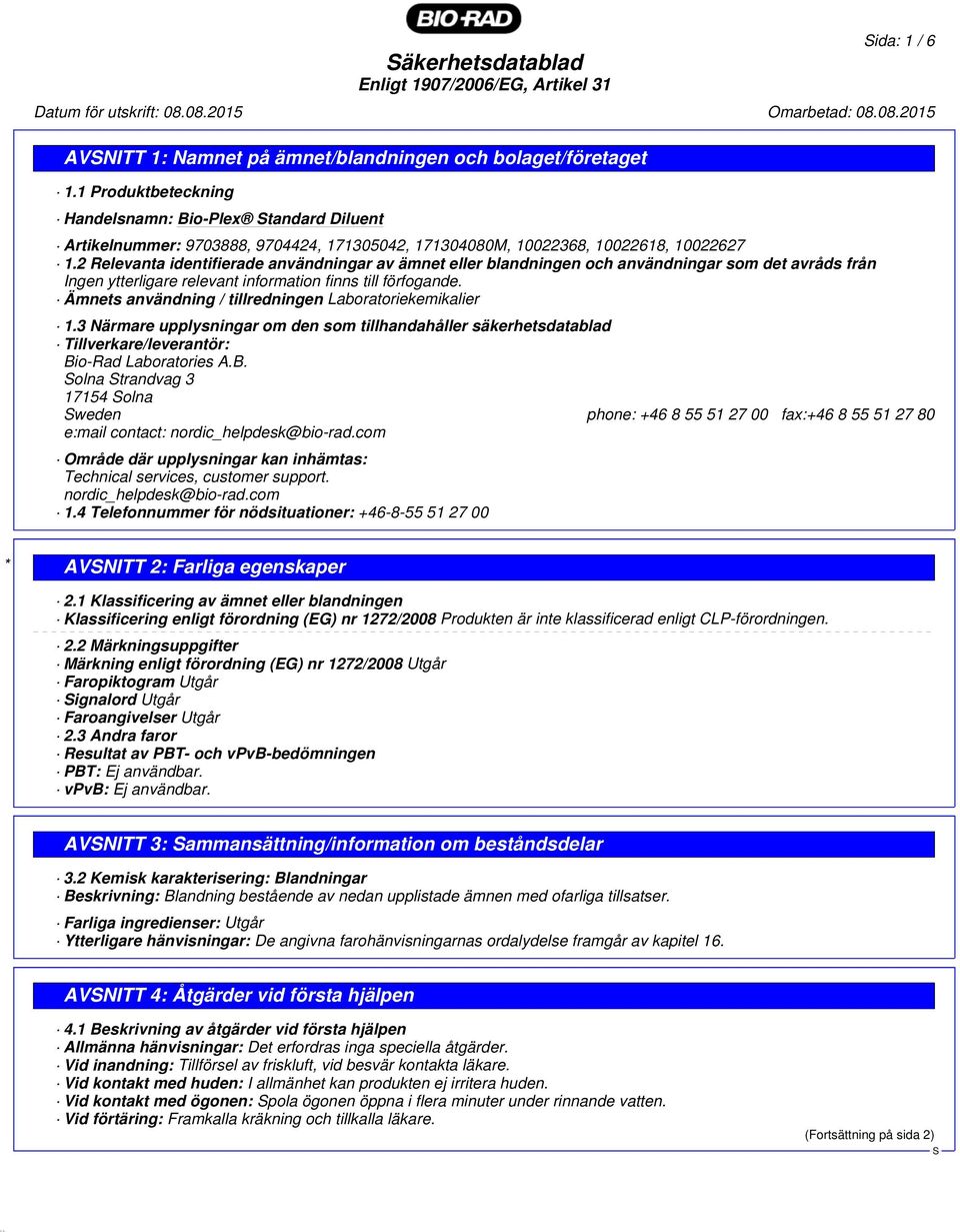 2 Relevanta identifierade användningar av ämnet eller blandningen och användningar som det avråds från Ingen ytterligare relevant information finns till förfogande.