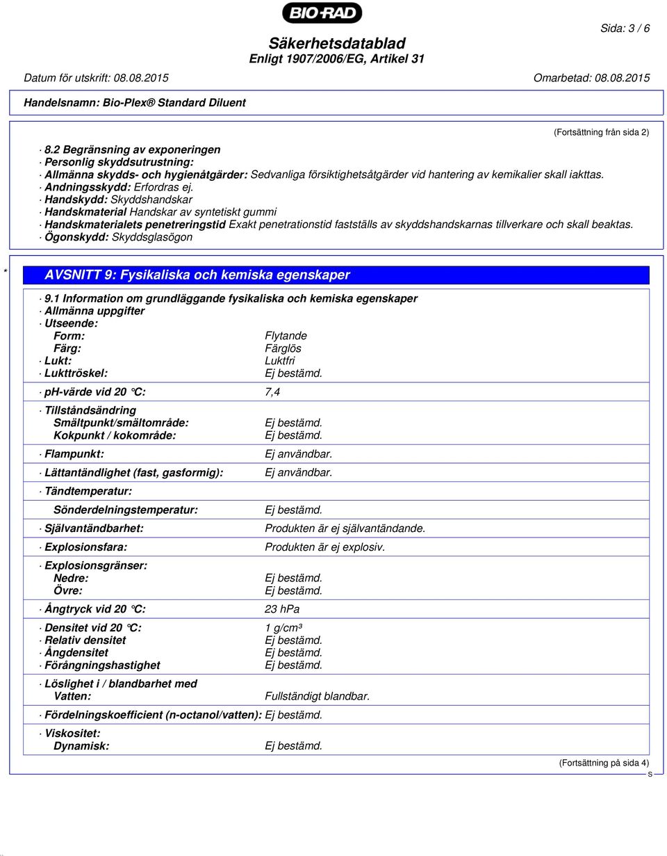 Handskydd: kyddshandskar Handskmaterial Handskar av syntetiskt gummi Handskmaterialets penetreringstid Exakt penetrationstid fastställs av skyddshandskarnas tillverkare och skall beaktas.