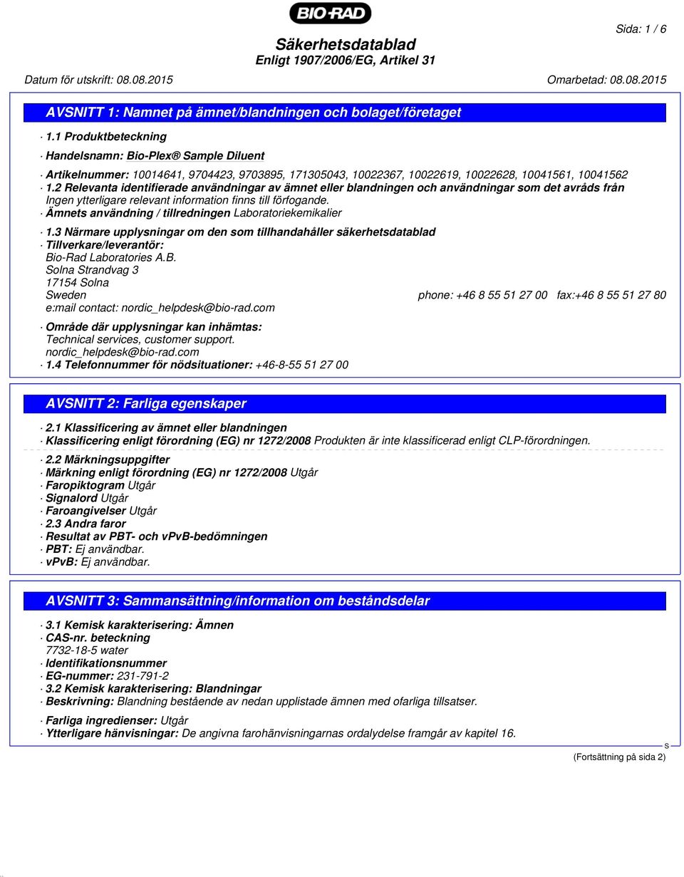 2 Relevanta identifierade användningar av ämnet eller blandningen och användningar som det avråds från Ingen ytterligare relevant information finns till förfogande.