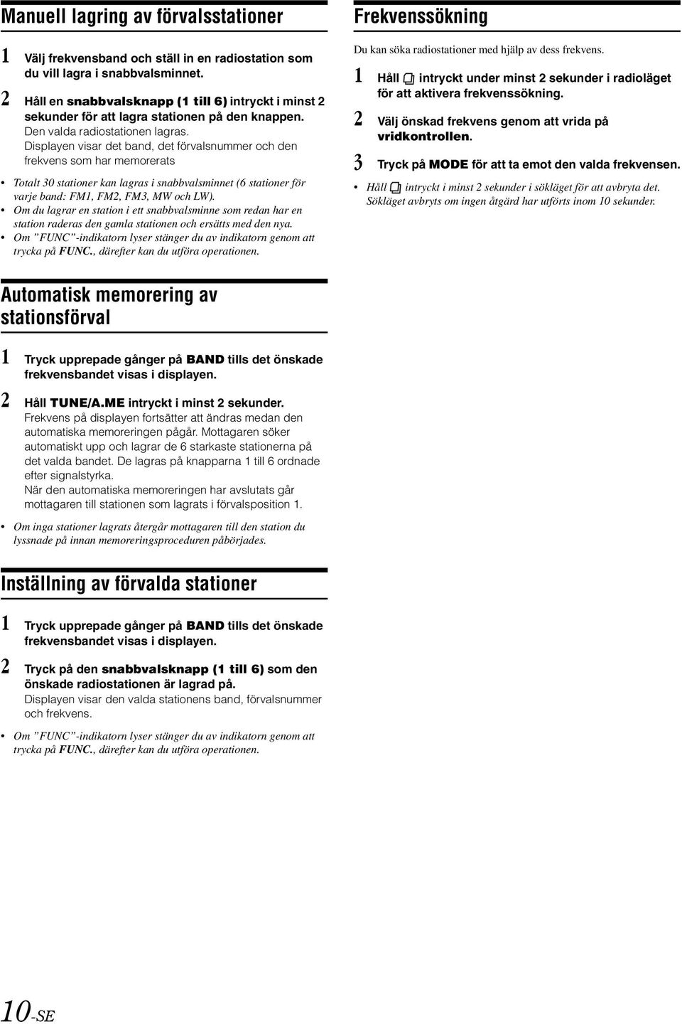 Displayen visar det band, det förvalsnummer och den frekvens som har memorerats Totalt 30 stationer kan lagras i snabbvalsminnet (6 stationer för varje band: FM1, FM2, FM3, MW och LW).