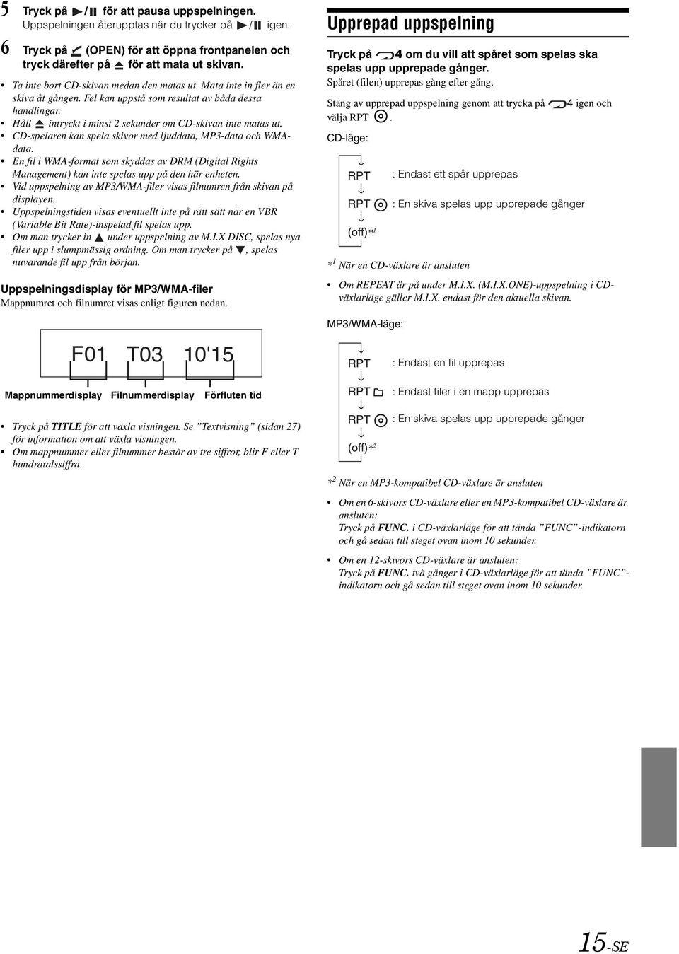 CD-spelaren kan spela skivor med ljuddata, MP3-data och WMAdata. En fil i WMA-format som skyddas av DRM (Digital Rights Management) kan inte spelas upp på den här enheten.