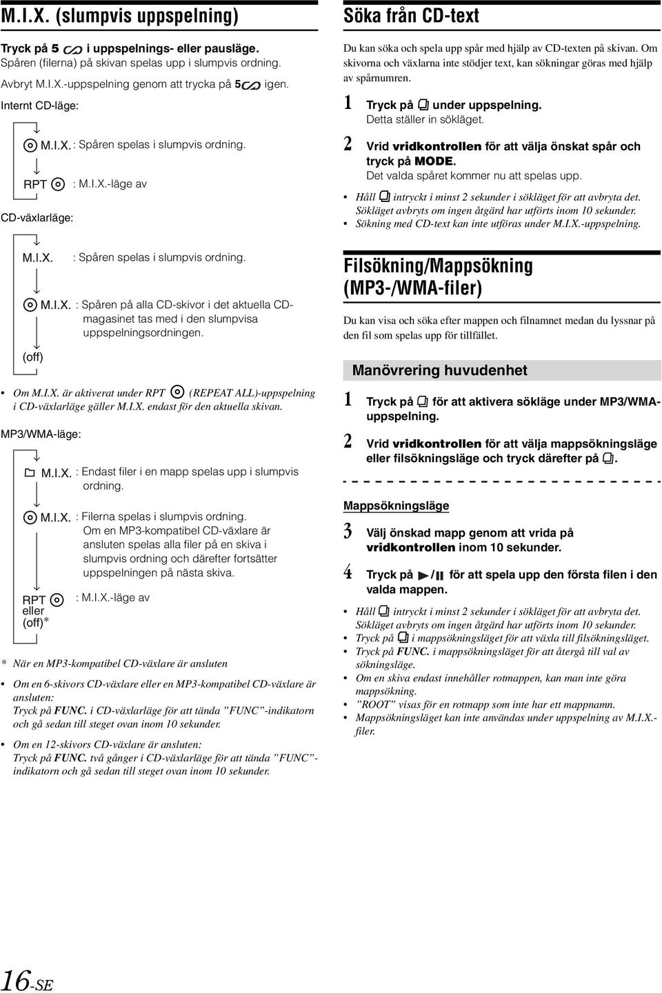 Om skivorna och växlarna inte stödjer text, kan sökningar göras med hjälp av spårnumren. 1 Tryck på under uppspelning. Detta ställer in sökläget.