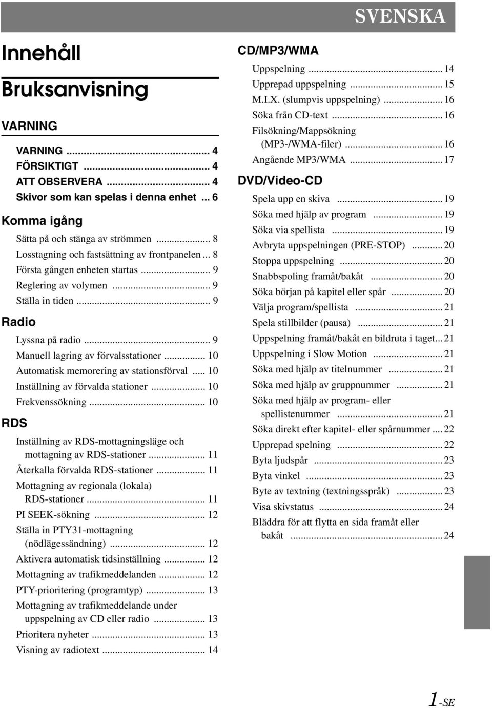.. 10 Automatisk memorering av stationsförval... 10 Inställning av förvalda stationer... 10 Frekvenssökning... 10 RDS Inställning av RDS-mottagningsläge och mottagning av RDS-stationer.