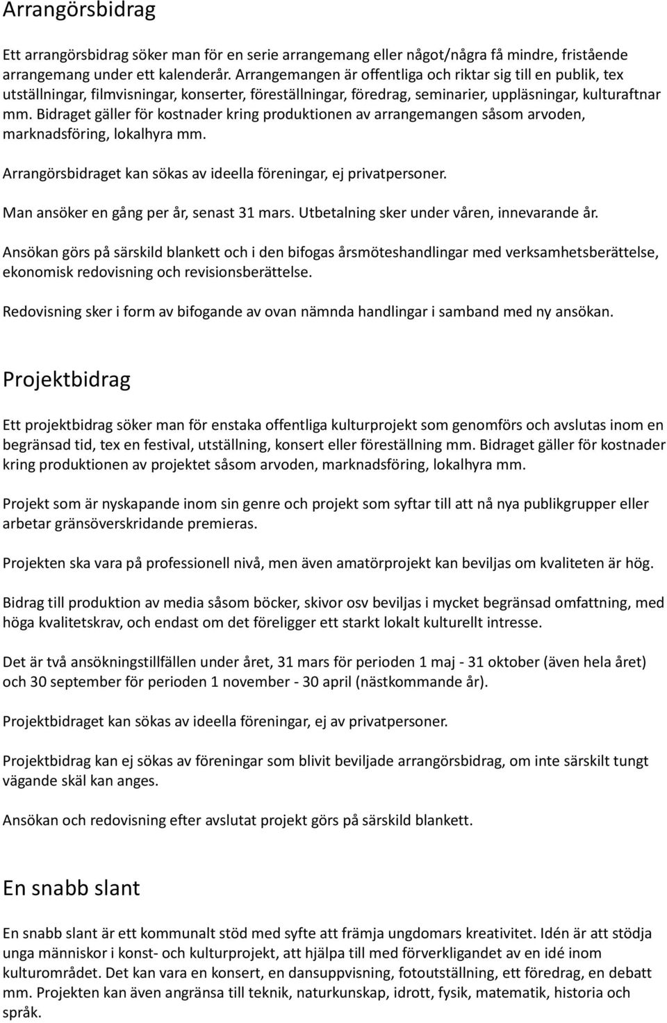 Bidraget gäller för kostnader kring produktionen av arrangemangen såsom arvoden, marknadsföring, lokalhyra mm. Arrangörsbidraget kan sökas av ideella föreningar, ej privatpersoner.