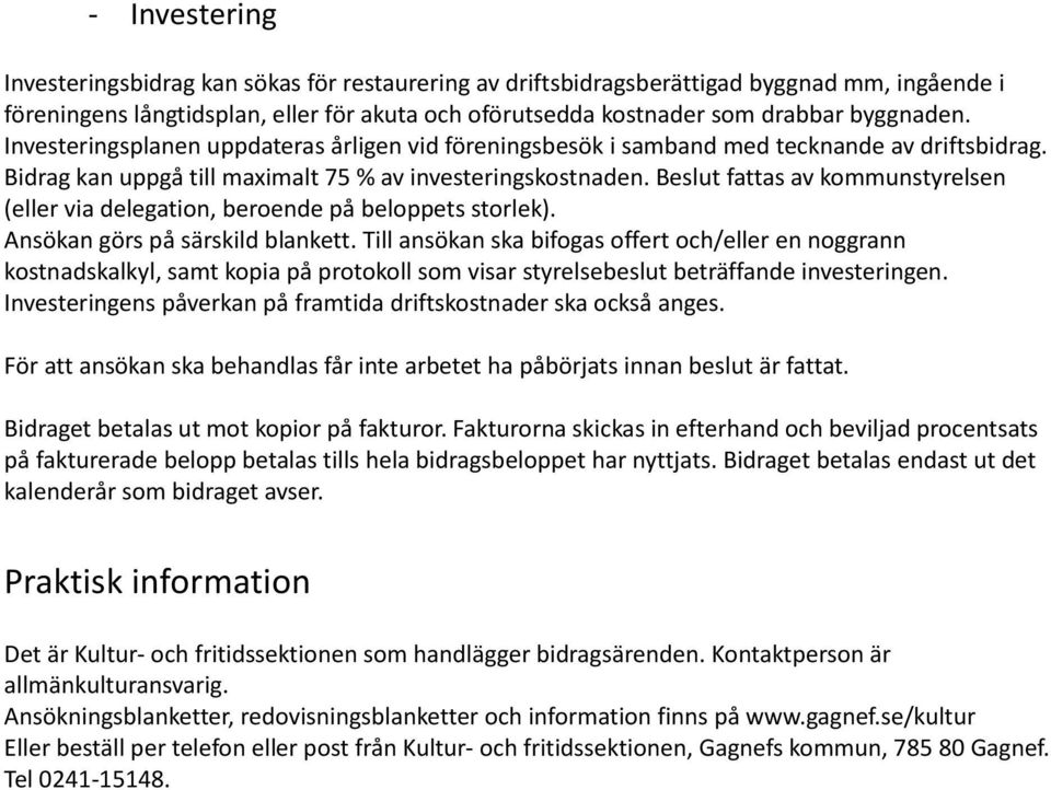 Beslut fattas av kommunstyrelsen (eller via delegation, beroende på beloppets storlek). Ansökan görs på särskild blankett.