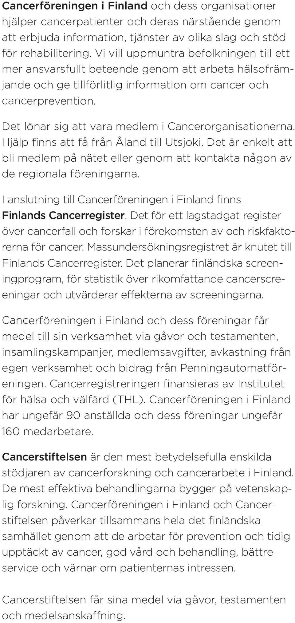 Det lönar sig att vara medlem i Cancerorganisationerna. Hjälp finns att få från Åland till Utsjoki. Det är enkelt att bli medlem på nätet eller genom att kontakta någon av de regionala föreningarna.