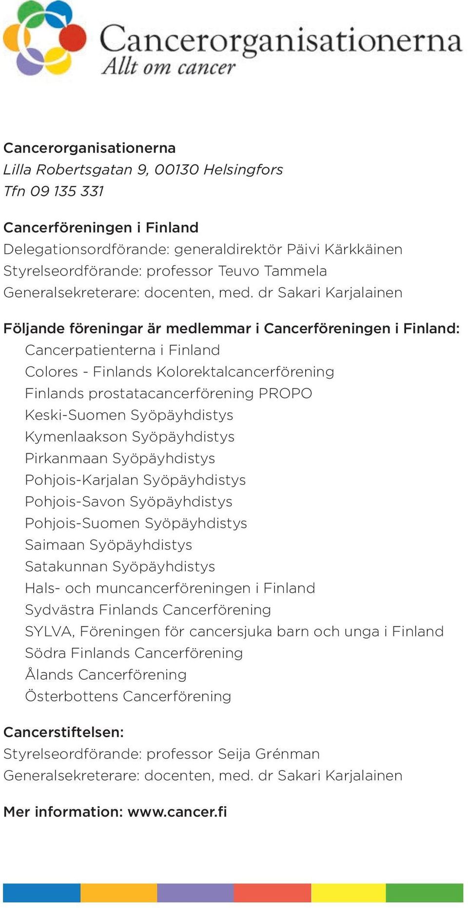 dr Sakari Karjalainen Följande föreningar är medlemmar i Cancerföreningen i Finland: Cancerpatienterna i Finland Colores - Finlands Kolorektalcancerförening Finlands prostatacancerförening PROPO