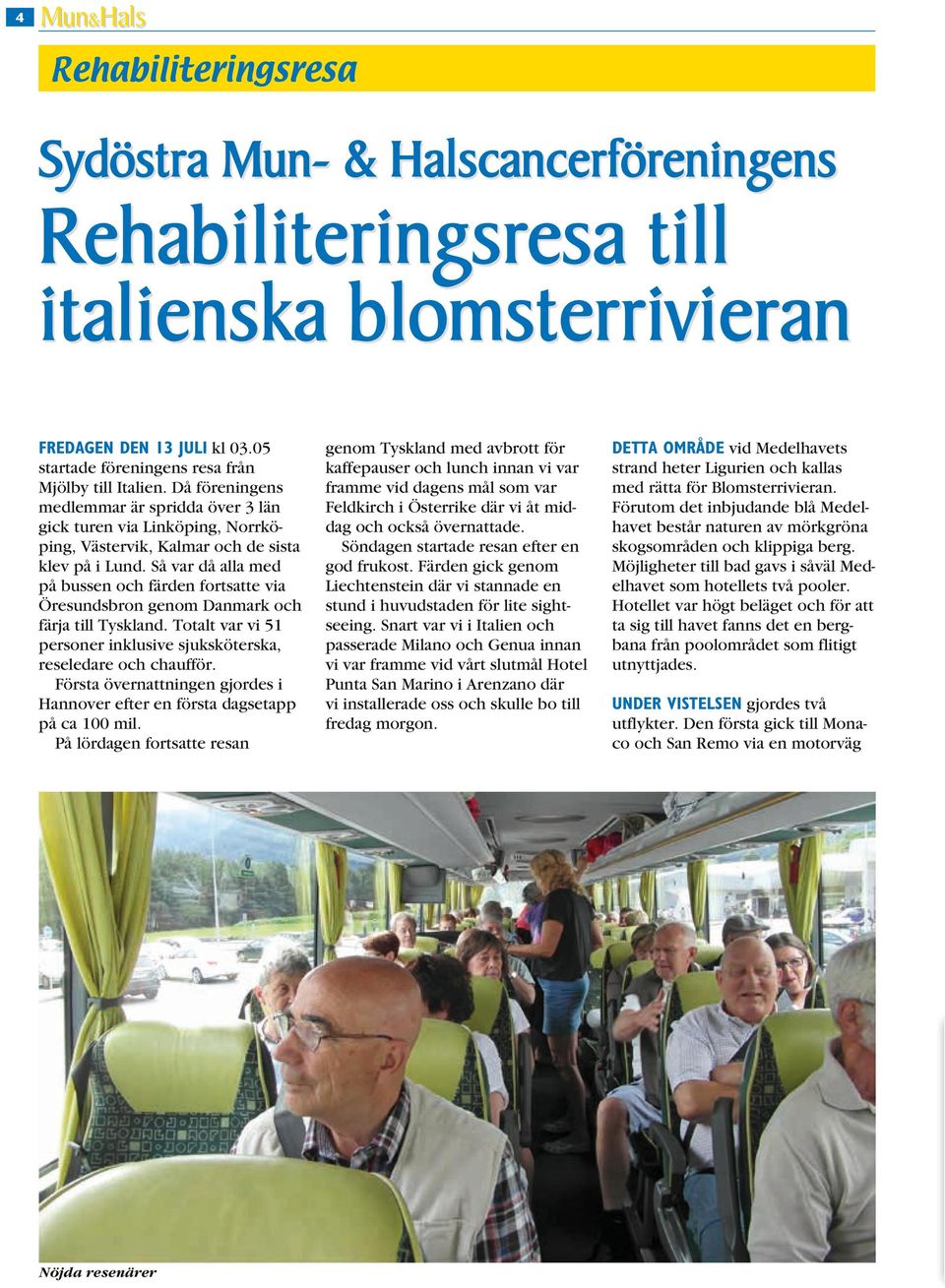 Så var då alla med på bussen och färden fortsatte via Öresundsbron genom Danmark och färja till Tyskland. Totalt var vi 51 personer inklusive sjuksköterska, reseledare och chaufför.