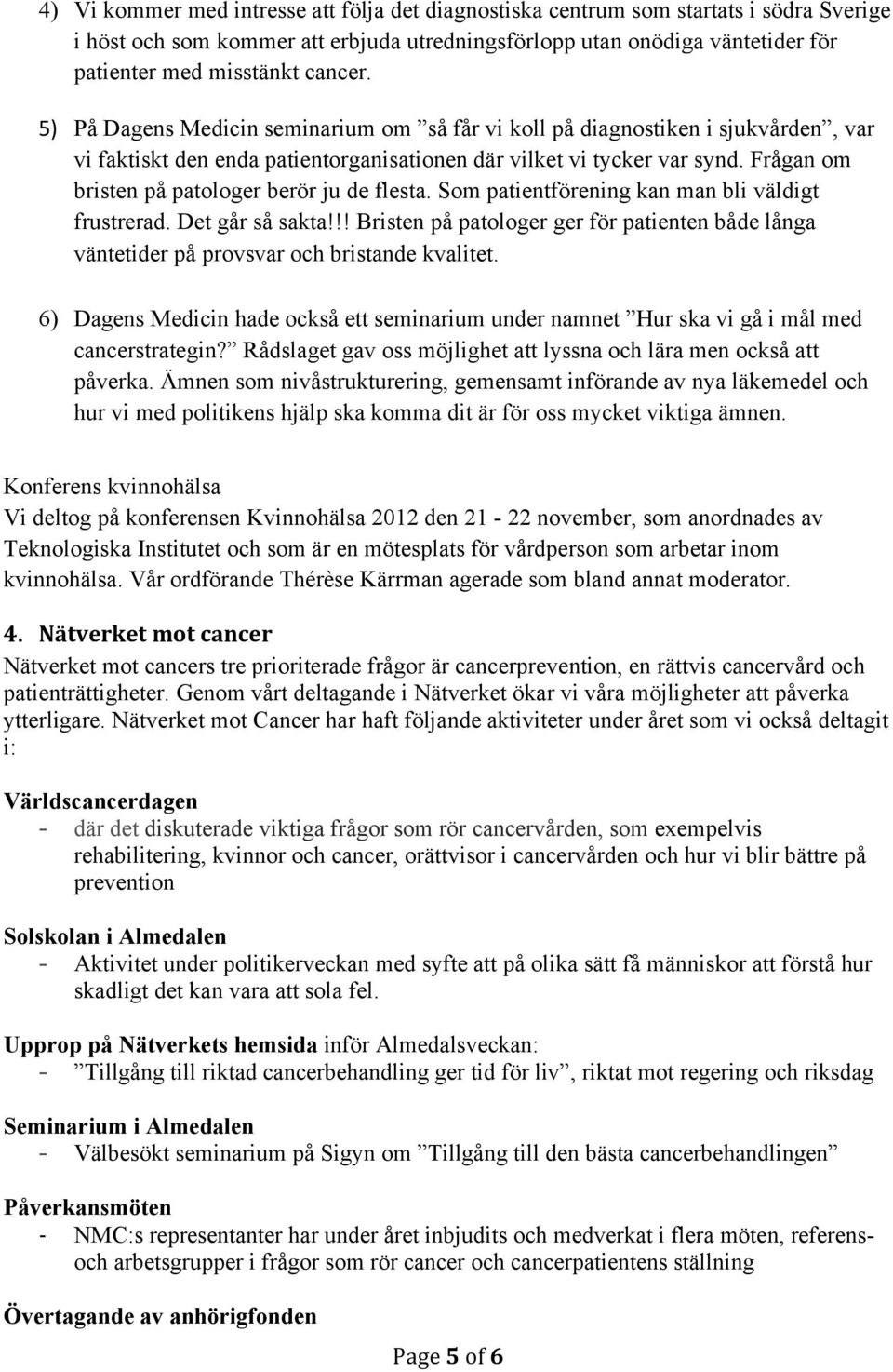 Frågan om bristen på patologer berör ju de flesta. Som patientförening kan man bli väldigt frustrerad. Det går så sakta!