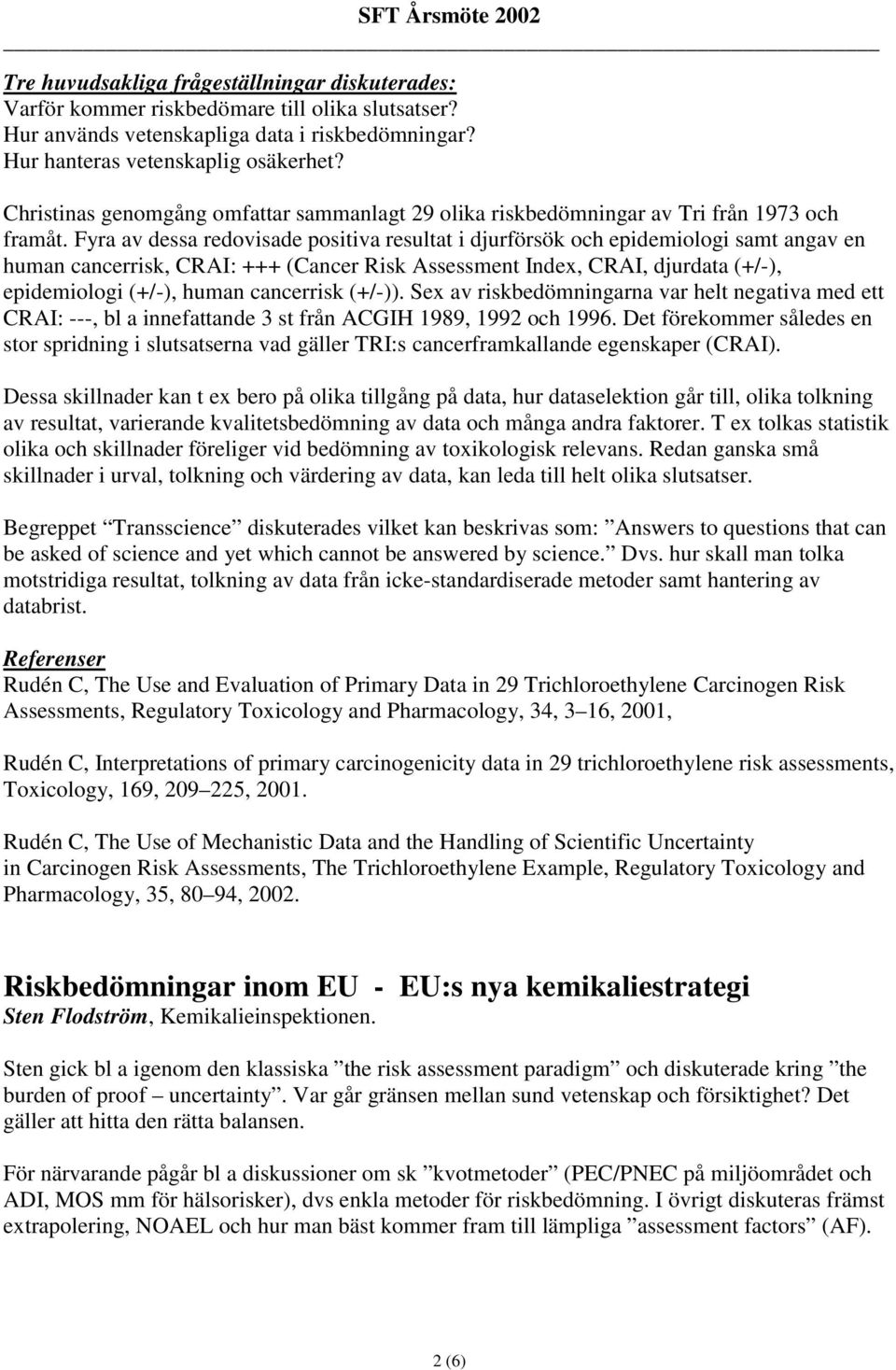 Fyra av dessa redovisade positiva resultat i djurförsök och epidemiologi samt angav en human cancerrisk, CRAI: +++ (Cancer Risk Assessment Index, CRAI, djurdata (+/-), epidemiologi (+/-), human